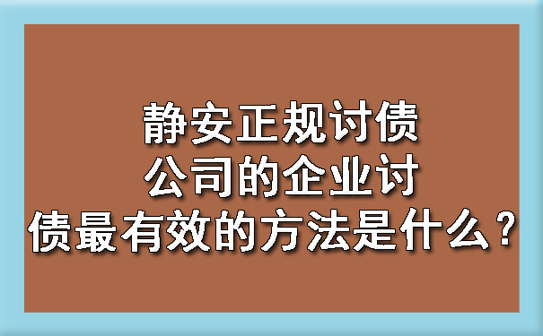 静安正规讨债公司的企业讨债最有效的方法是什么？.jpg